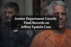 Justice Department Unveils Final Records on Jeffrey Epstein Case