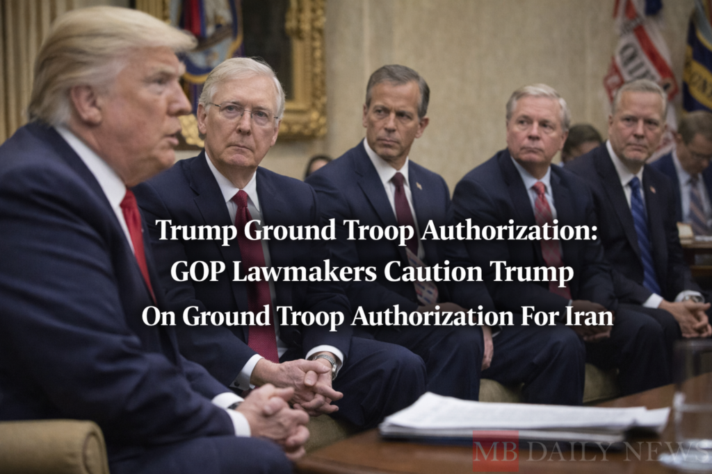 Trump Ground Troop Authorization: Gop Lawmakers Caution Trump On Ground Troop Authorization For Iran
